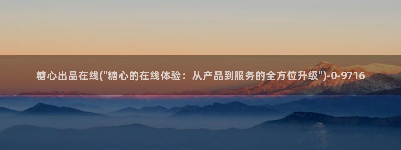 糖心vlog现在该看糖心了：糖心出品在线(\