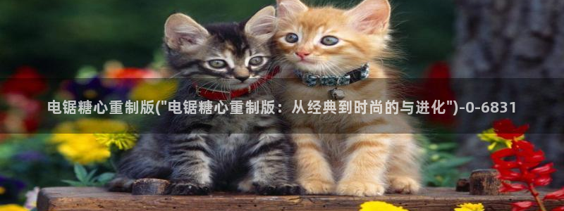 糖心vlog产精国品免费老版：电锯糖心重制版(\