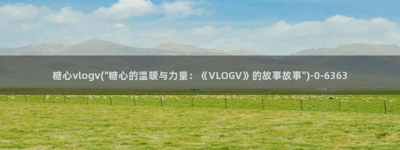 糖心vlog大全：糖心vlogv(\